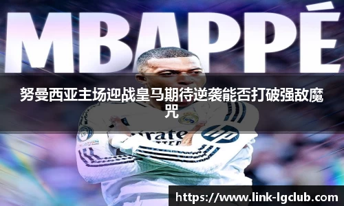 努曼西亚主场迎战皇马期待逆袭能否打破强敌魔咒